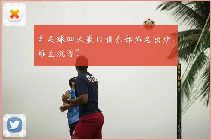 年足球四大豪门俱乐部排名出炉，谁主沉浮？
