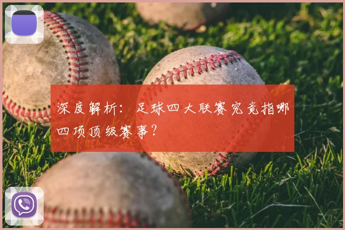 深度解析:足球四大联赛究竟指哪四项顶级赛事?